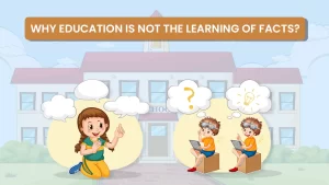 Read more about the article Why Education is not the Learning of Facts?