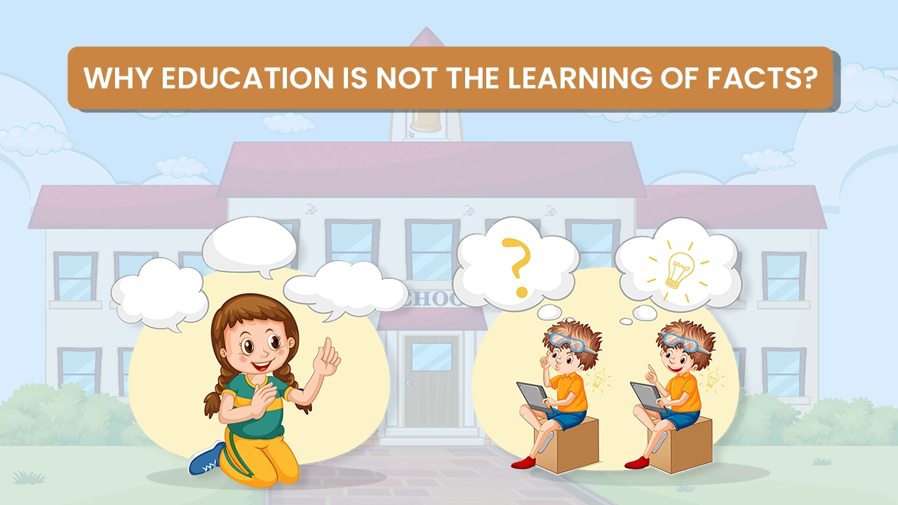 Read more about the article Why Education is not the Learning of Facts?