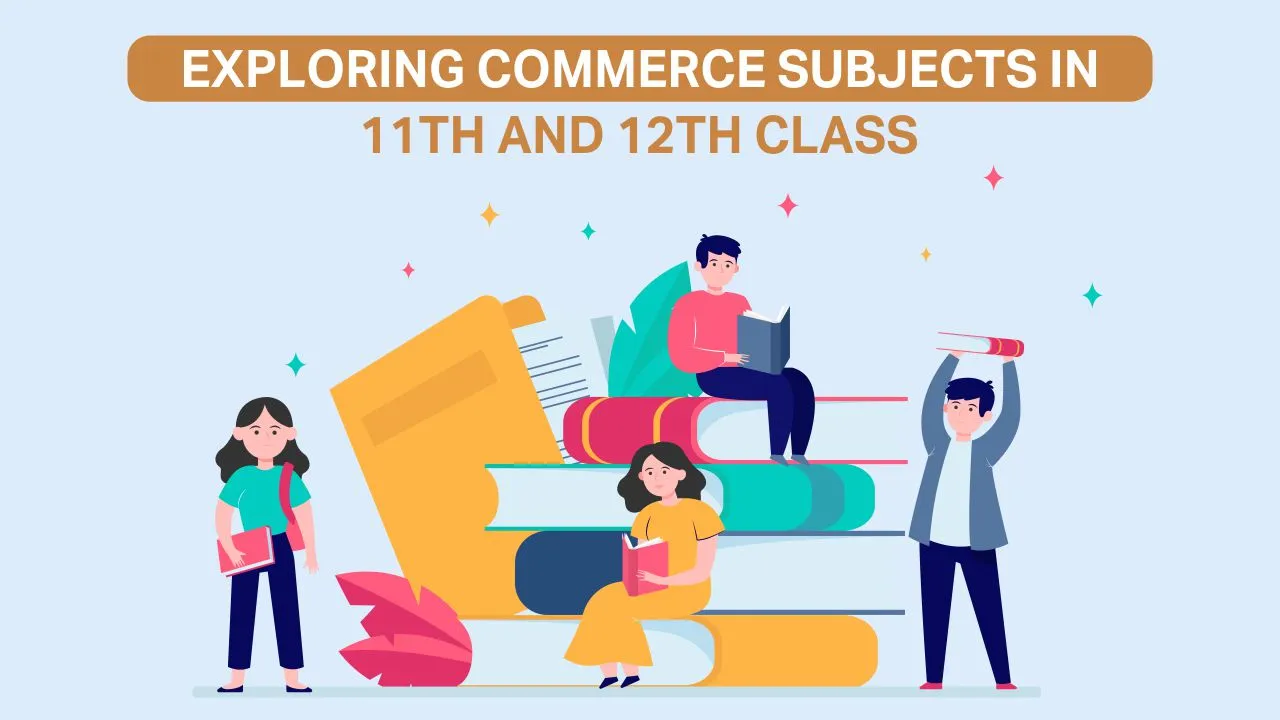 Read more about the article Exploring Commerce Subjects in 11th and 12th Class