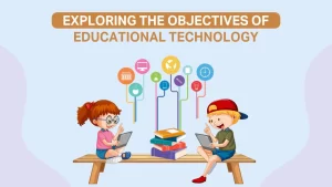 Read more about the article Exploring The Objectives of Educational Technology