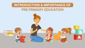 Read more about the article Introduction & Importance of Pre Primary Education​